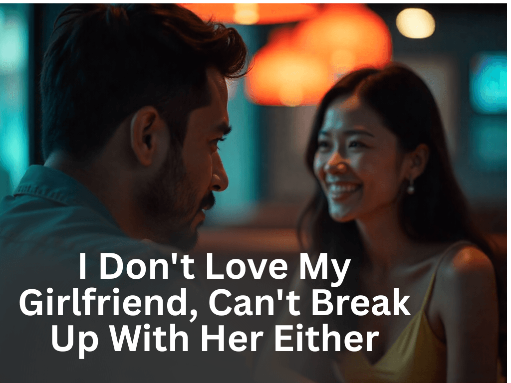 A man with a beard looks pensively at a smiling Asian woman in a dimly lit setting. Text overlay reads "I Don't Love My Girlfriend, Can't Break Up With Her Either".